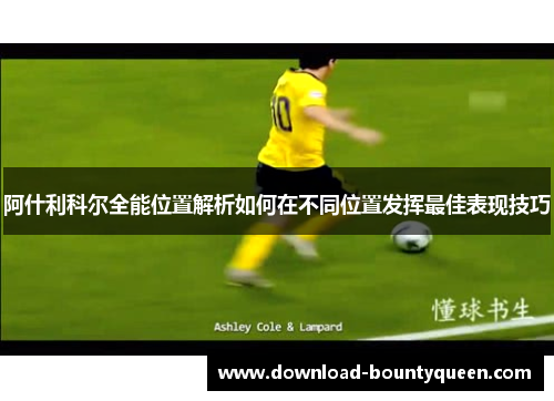 阿什利科尔全能位置解析如何在不同位置发挥最佳表现技巧