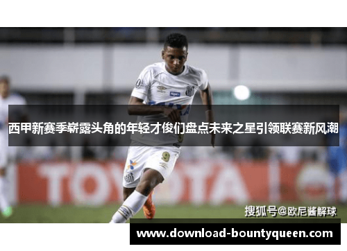 西甲新赛季崭露头角的年轻才俊们盘点未来之星引领联赛新风潮