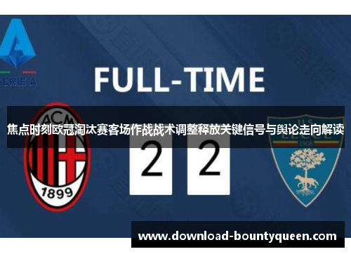 焦点时刻欧冠淘汰赛客场作战战术调整释放关键信号与舆论走向解读