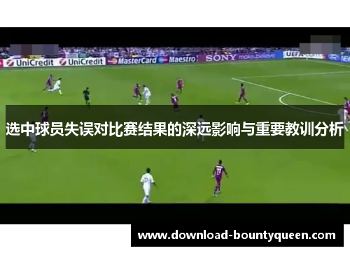 选中球员失误对比赛结果的深远影响与重要教训分析