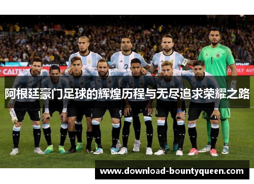 阿根廷豪门足球的辉煌历程与无尽追求荣耀之路