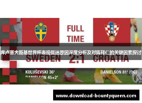 库卢塞夫斯基世界杯表现低迷原因深度分析及对阵拜仁的关键因素探讨 库卢塞夫斯基世界杯表现低迷原因深度分析及对阵拜仁的关键因素探讨